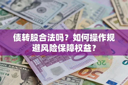 北京债转股合法吗？如何操作规避风险保障权益？