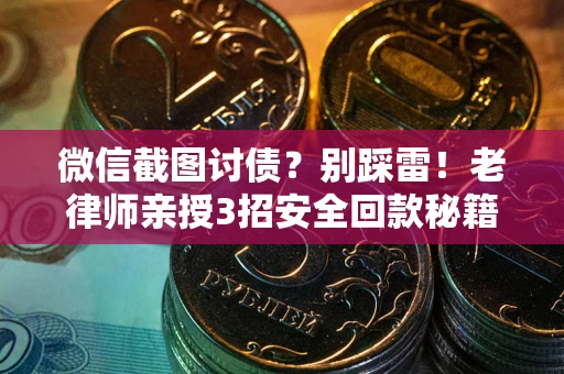 北京微信截图讨债？别踩雷！老律师亲授3招安全回款秘籍